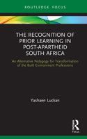 The Recognition of Prior Learning in Post-Apartheid South Africa: An Alternative Pedagogy for Transformation of the Built Environment Professions 0367639459 Book Cover