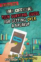 The Official Teen Survival Guide for Getting Over a Breakup: 22 Steps You Can Take Right Now to Begin Healing 1523337575 Book Cover