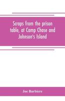 Scraps from the prison table, at Camp Chase and Johnson's Island 9353705428 Book Cover