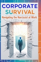 Corporate Survival- Navigating the Narcissist at Work: Escaping a Toxic Workplace, Setting Boundaries, and Maintaining Sanity, Pertfect gift B0F7XPMTQV Book Cover