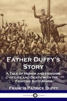 Father Duffy's Story: Life and Death with the Fighting Sixty-Ninth ? Irish American Soldiers in World War One 1789870852 Book Cover