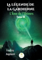 La l�gende de la Gardienne: Tome III: L'�me de l'Univers B08R69ZF9D Book Cover
