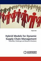 Hybrid Models for Dynamic Supply Chain Management: Potentials, Challenges and Research Directions 3843352011 Book Cover