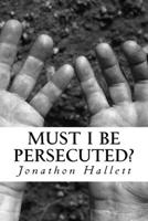 Must I Be Persecuted? 1981430989 Book Cover