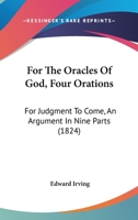 For the Oracles of God, Four Orations: For Judgment to Come, an Argument, in Nine Parts 1018992812 Book Cover