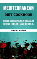 Mediterranean Diet Cookbook: Simple & Delicious Mediterranean Recipes to Weight Loss With Meal Plan 1990120687 Book Cover
