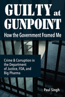 Guilty at Gunpoint: How the Government Framed Me 0997054182 Book Cover