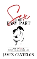 Sex is the Easy Part: How to love a woman for all of her life 1783242345 Book Cover