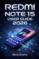 Redmi Note 15 User Guide 2026: A Step-by-Step Guide to MIUI Setup, 5G Connectivity, Camera Use, Battery Care, Performance Tuning, and Reliable Fixes for Everyday Problems B0GFFTD3JP Book Cover