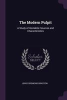 The Modern Pulpit: A Study Of Homiletic Sources And Characteristics 1377890325 Book Cover