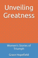 Unveiling Greatness: Women's Stories of Triumph (Women Empowerment) B0DR7B4S4T Book Cover