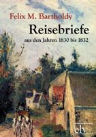 Reisebriefe Von Felix Mendelssohn Bartholdy: Aus Den Jahren 1830 Bis 1832 1016983506 Book Cover