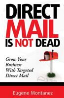 Direct Mail Is NOT Dead: Grow Your Business With Targeted Direct Mail 0615946291 Book Cover