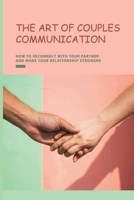 The Art of Couples Communication: How To Reconnect With Your Partner And Make Your Relationship Stronger: How To Keep A Relationship Strong And Happy B08TZMKBXV Book Cover