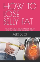 HOW TO LOSE BELLY FAT: THE THINGS YOU SHOULD KNOW ABOUT BELLY FAT AND HOW TO GET RID OF IT B0BL9XFGS1 Book Cover