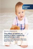 The Effect of Babies on Mother's Labor Supply by Education and Race 3639704827 Book Cover