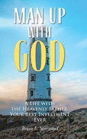 Man Up with God: A Life with the Heavenly Father, Your Best Investment Ever 1098045246 Book Cover