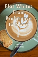 Flat White: From Preference to Noun (The Coffee Canon) B0GJLB1TGJ Book Cover