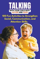 Talking with Your Child with Autism and ADHD: 100 Fun Activities to Strengthen Social, Communication, and Attention Skills. B0C27S9QVF Book Cover