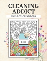 Cleaning Addict Adult Colouring Book: 50 Cleaning Related Floral Patterns to Color for Stress Relief and Relaxation. B09TJF8B1M Book Cover