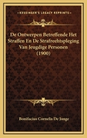 De Ontwerpen Betreffende Het Straffen En De Strafreehtspleging Van Jeugdige Personen (1900) 1166747212 Book Cover