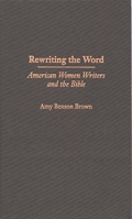 Rewriting the Word: American Women Writers and the Bible (Contributions in Women's Studies) 0313308659 Book Cover