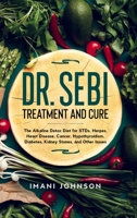 Dr. Sebi Treatment and Cure: The Alkaline Detox Diet for STDs, Herpes, Heart Disease, Cancer, Hypothyroidism, Diabetes, Kidney Stones, and Other Issues 1914370414 Book Cover