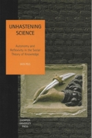 Unhastening Science: Autonomy and Reflexivity in the Social theory of Knowledge (Liverpool University Press - Studies in European Regional Cultures) 0853235988 Book Cover