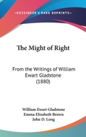 The Might Of Right: From The Writings Of William Ewart Gladstone 0548908311 Book Cover