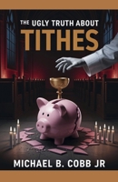The Ugly Truth About Tithes: The Greatest Church Manipulation B0FXNHT8N5 Book Cover