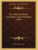 The Utility of Birds in Agriculture and in Migration 1167036735 Book Cover