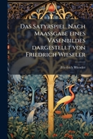 Das Satyrspiel: Nach Maassgabe Eines Vasenbildes Dargestellt... 1148009264 Book Cover