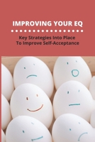 Improving Your EQ: Key Strategies Into Place To Improve Self-Acceptance B09MCBSMXH Book Cover