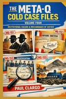 THE META-Q COLD CASE FILES Volume Four: Institutional Failure & Miscarriages of Justice (THE META-Q COLD CASE FILES Series) B0HF8C1WSR Book Cover