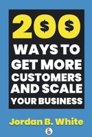 200 Ways to Get More Customers and Scale Your Business B0GFFB7CH7 Book Cover
