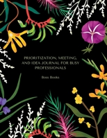 Prioritization, Meeting, and Idea Journal for Busy Professionals: Managing the week, tasks, meetings, ideas, concepts 1329716205 Book Cover