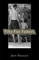 Fifty-Five Fathers: Real Men Share Their Stories and Life Lessons about Their Own Fathers 1587369575 Book Cover