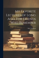 My Favorite Lectures of Long Ago, For Friends Who Remember 1022134655 Book Cover