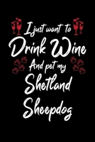 I Just Wanna Drink Wine And Pet My Shetland Sheepdog 1087456517 Book Cover
