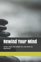 Rewind Your Mind: Simple steps that helped me overcome my depression B09BY81SSD Book Cover