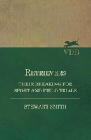 Retrievers - Their Breaking for Sport and Field Trials 1473337410 Book Cover