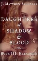 Daughters of Shadow and Blood - Book III: Elizabeth 0986333158 Book Cover