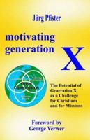 Motivating Generation X. The Potential of Generation X as a Challenge for Christians and for Missions 3937965106 Book Cover