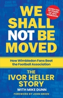 We Shall Not Be Moved: How Wimbledon Fans Beat the Football Association 1913759261 Book Cover