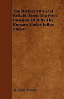 The History of Great Britain,: From the First Invasion of It by the Romans Under Julius C�sar. Written On a New Plan 1014430747 Book Cover