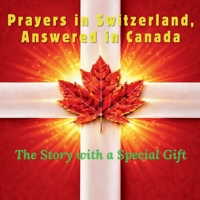 Prayers in Switzerland, Answered in Canada: The Story with a Special Gift B0H785C6PH Book Cover