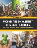 Uncover the Enchantment of Crochet Ragdolls: Book with 30 Captivating Animals and Delightful Companions B0CSNNP4R2 Book Cover