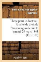 Thèse pour le doctorat. Faculté de droit de Strasbourg soutenue le samedi 29 mars 1845 2014034729 Book Cover