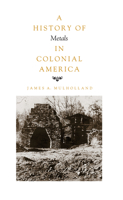 History of Metals in Colonial America 0817300538 Book Cover