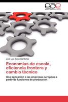 Economías de escala, eficiencia frontera y cambio técnico: Una aplicación a las empresas europeas a partir de funciones de producción 3845480742 Book Cover